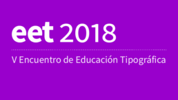 eet 2018 · V Encuentro de Educación Tipográfica